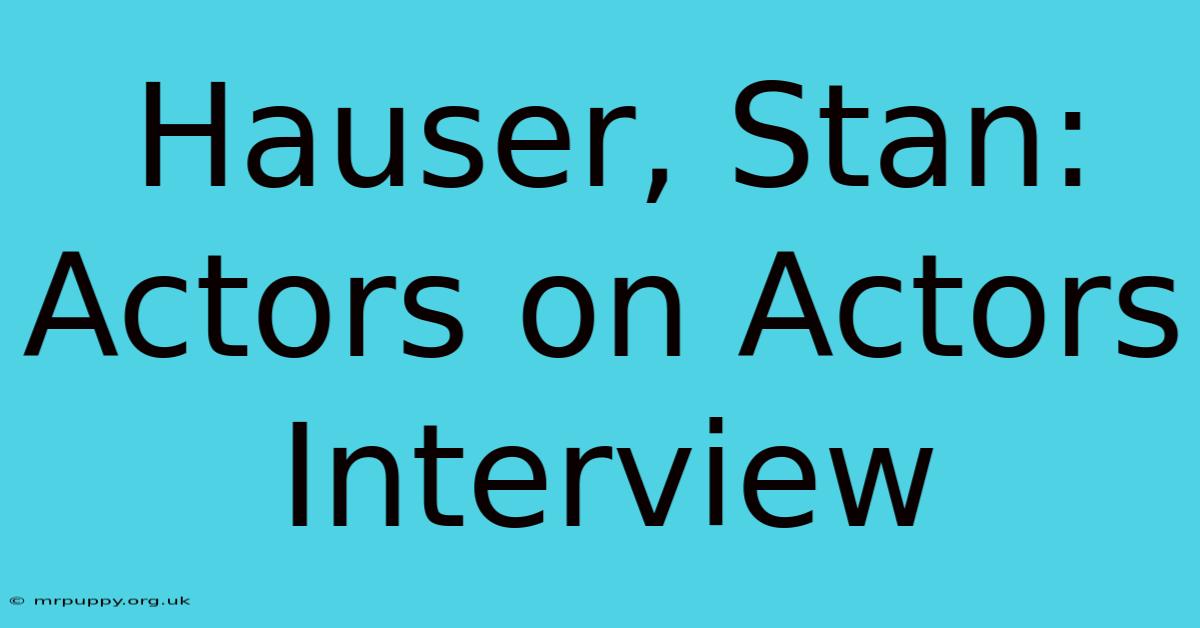 Hauser, Stan: Actors On Actors Interview