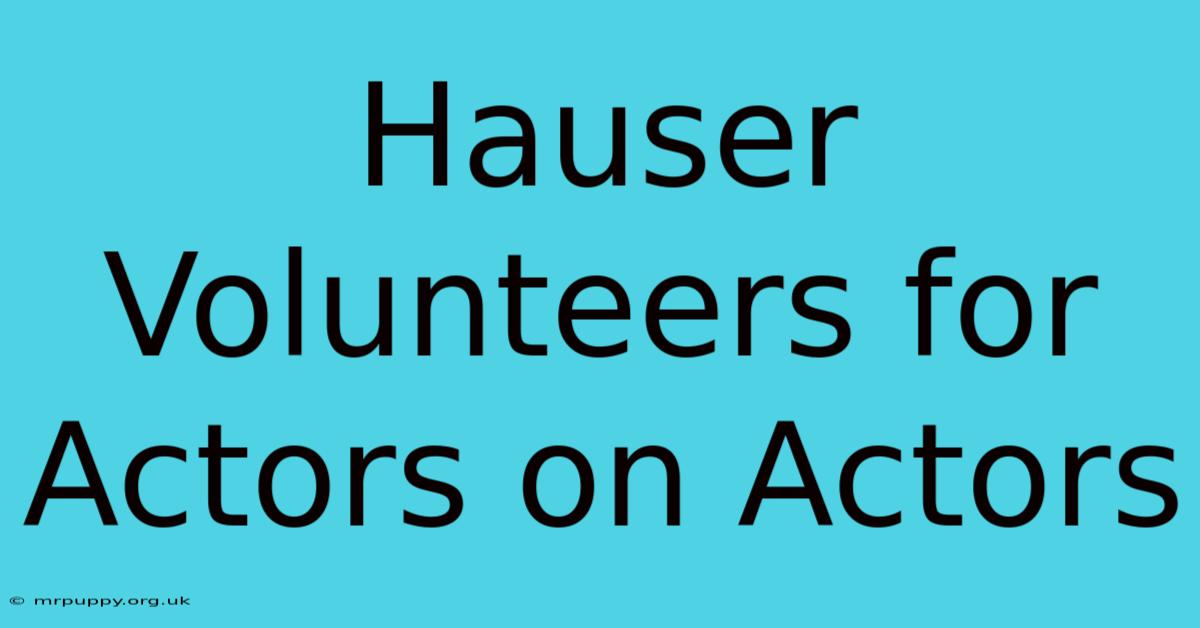 Hauser Volunteers For Actors On Actors