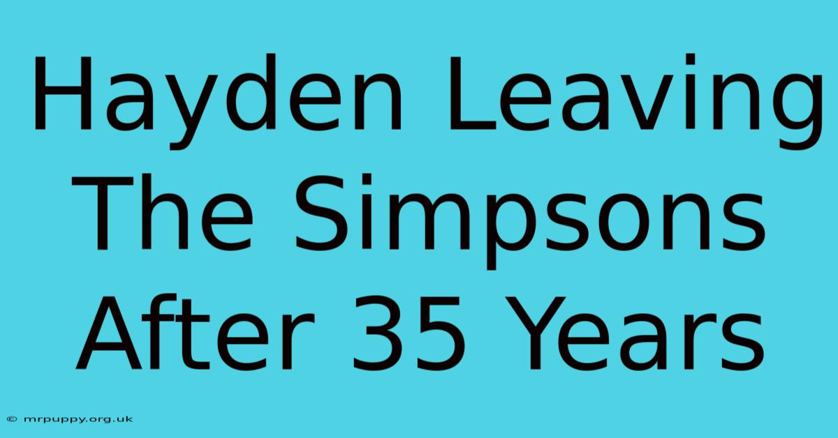 Hayden Leaving The Simpsons After 35 Years