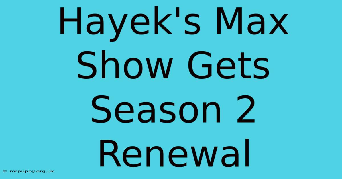 Hayek's Max Show Gets Season 2 Renewal