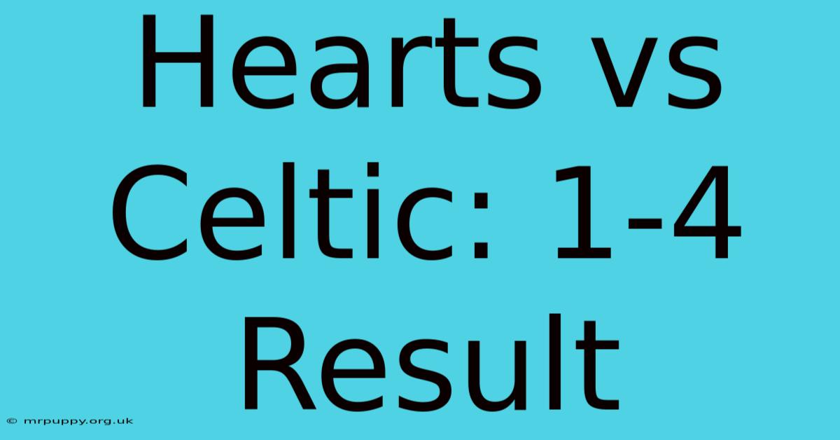 Hearts Vs Celtic: 1-4 Result