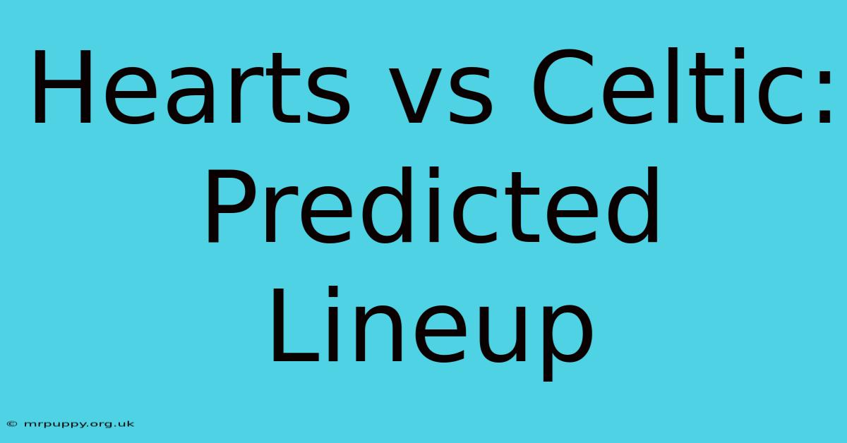 Hearts Vs Celtic: Predicted Lineup