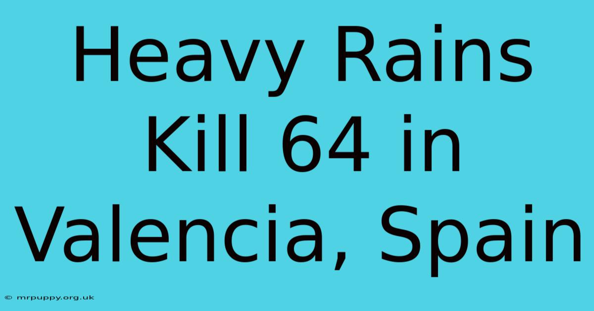 Heavy Rains Kill 64 In Valencia, Spain