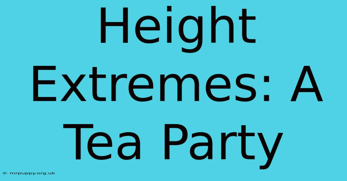 Height Extremes: A Tea Party