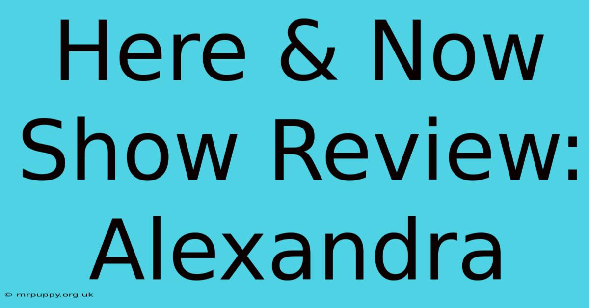 Here & Now Show Review: Alexandra