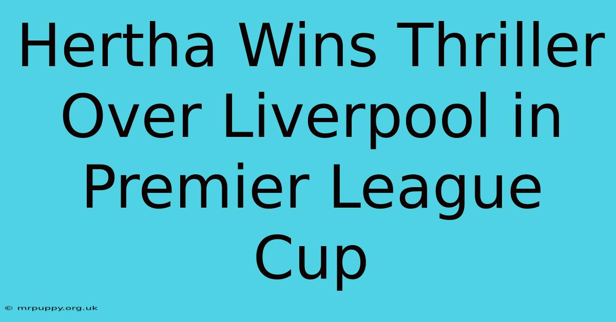 Hertha Wins Thriller Over Liverpool In Premier League Cup