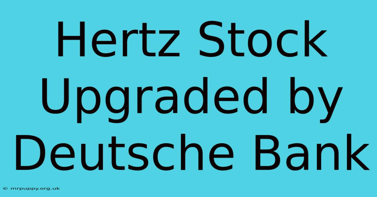 Hertz Stock Upgraded By Deutsche Bank