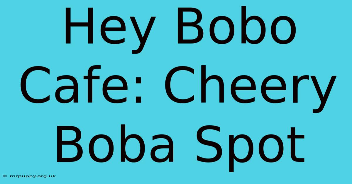 Hey Bobo Cafe: Cheery Boba Spot