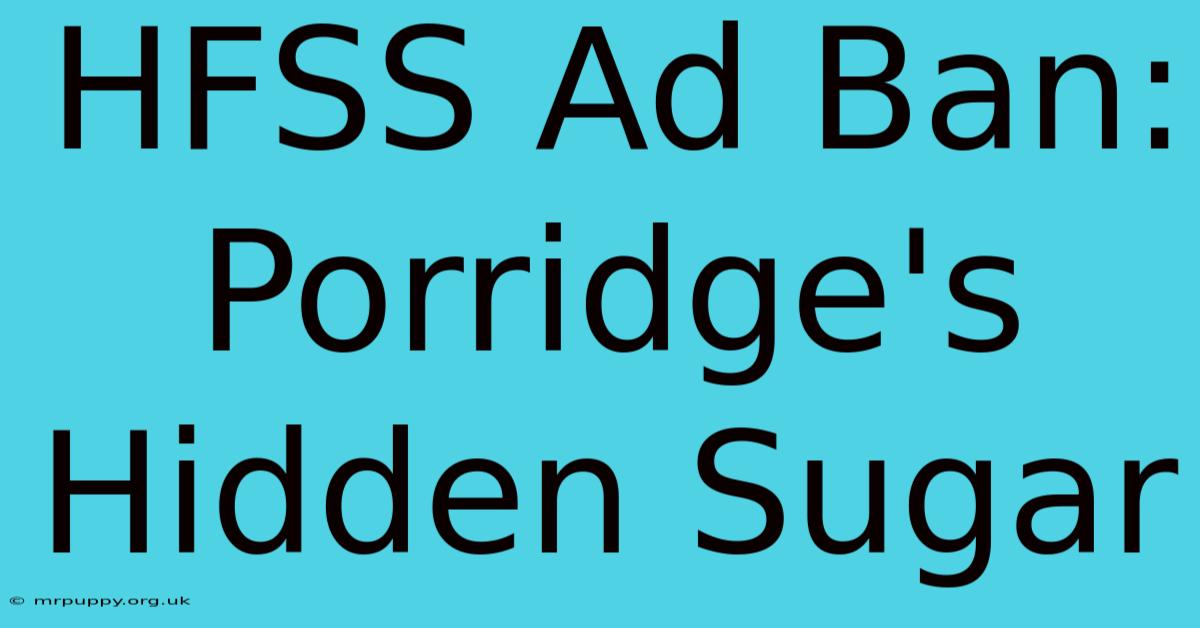 HFSS Ad Ban: Porridge's Hidden Sugar