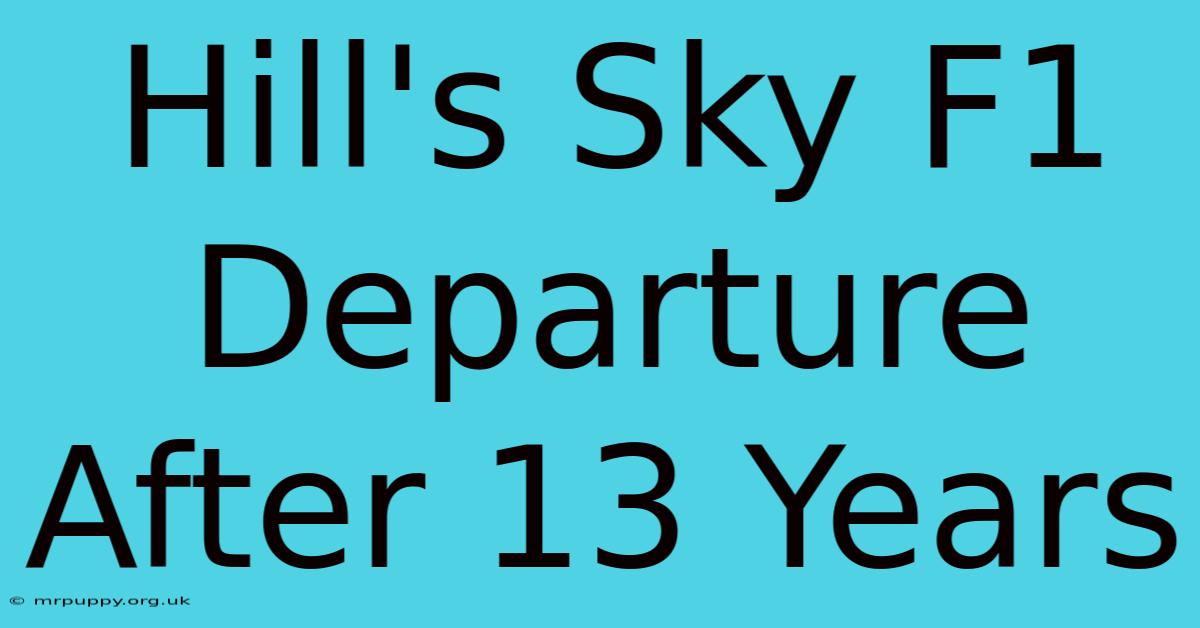 Hill's Sky F1 Departure After 13 Years