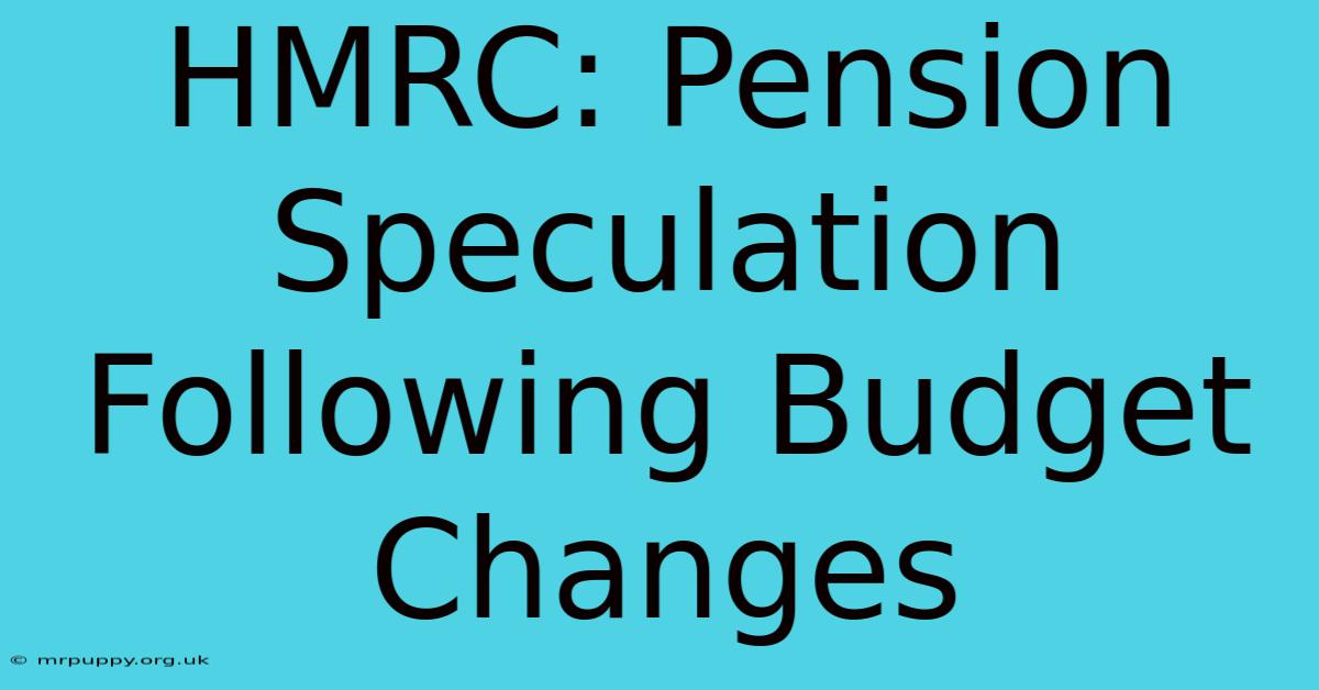 HMRC: Pension Speculation Following Budget Changes