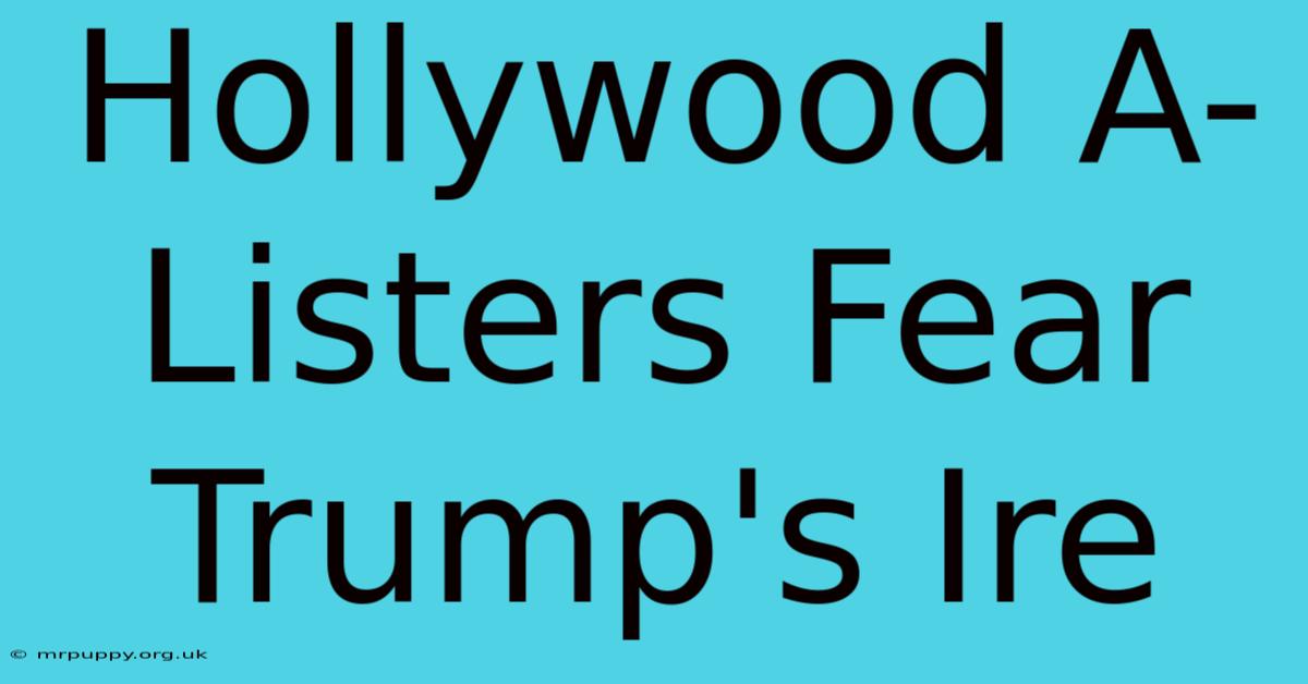 Hollywood A-Listers Fear Trump's Ire