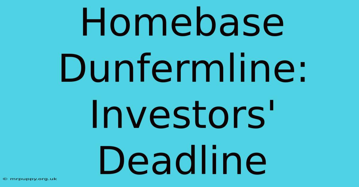 Homebase Dunfermline: Investors' Deadline