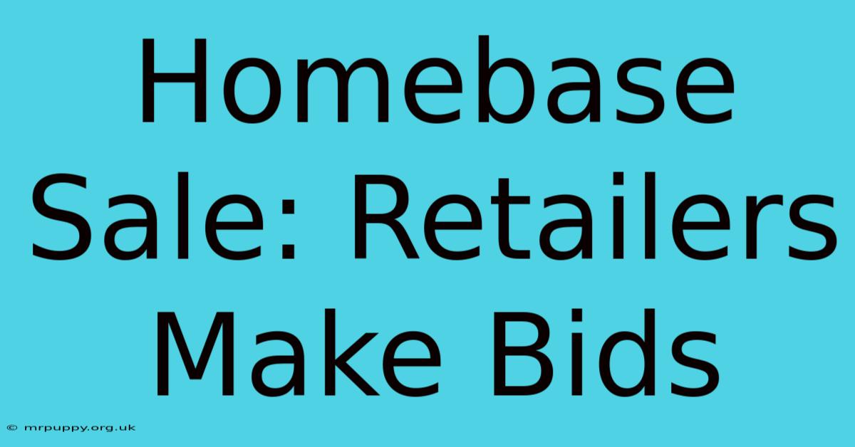 Homebase Sale: Retailers Make Bids