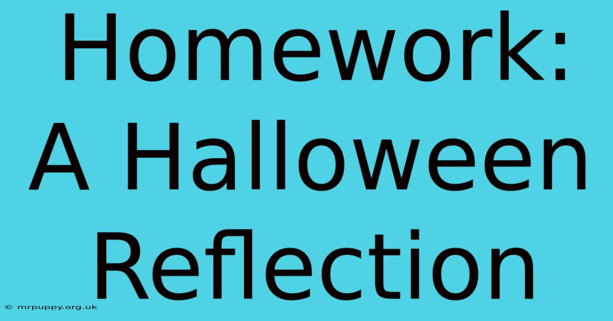 Homework: A Halloween Reflection