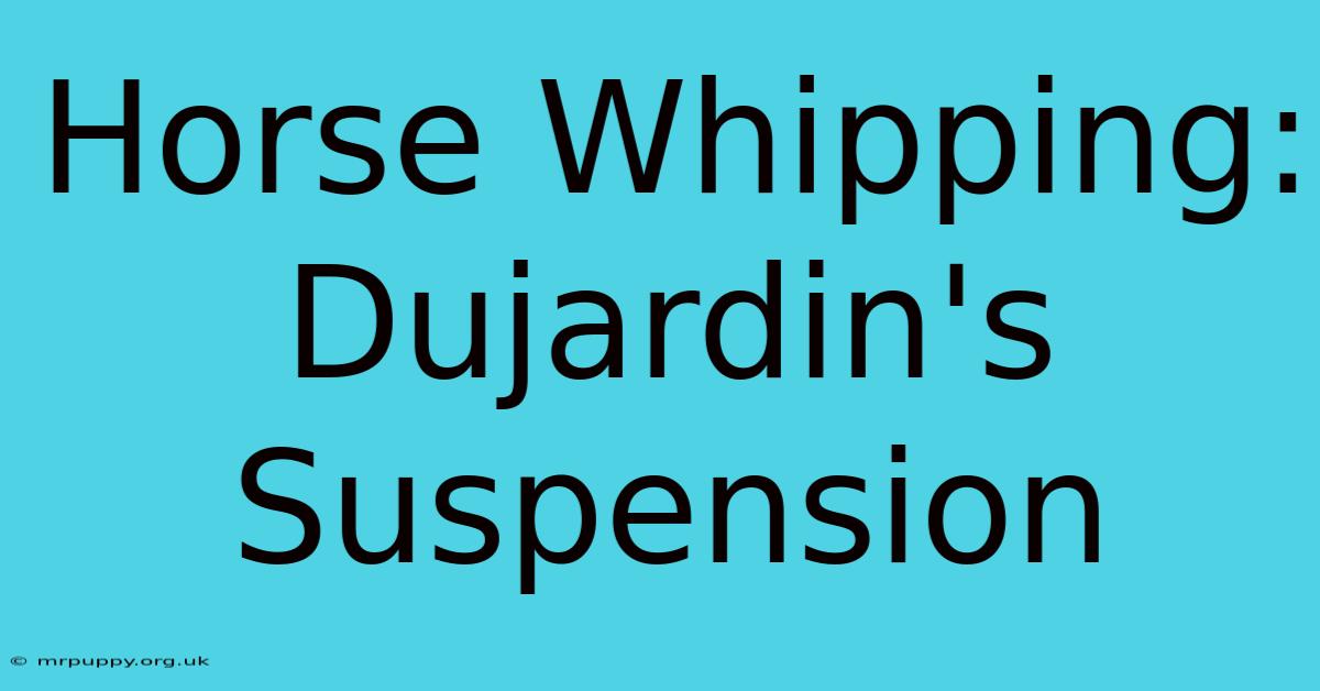 Horse Whipping: Dujardin's Suspension