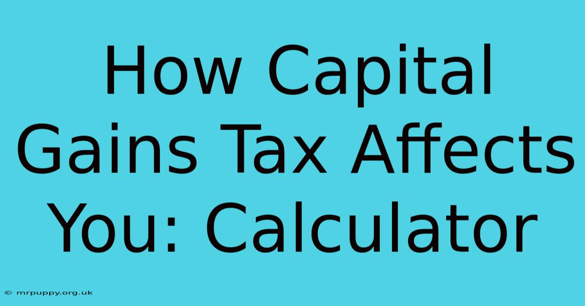 How Capital Gains Tax Affects You: Calculator