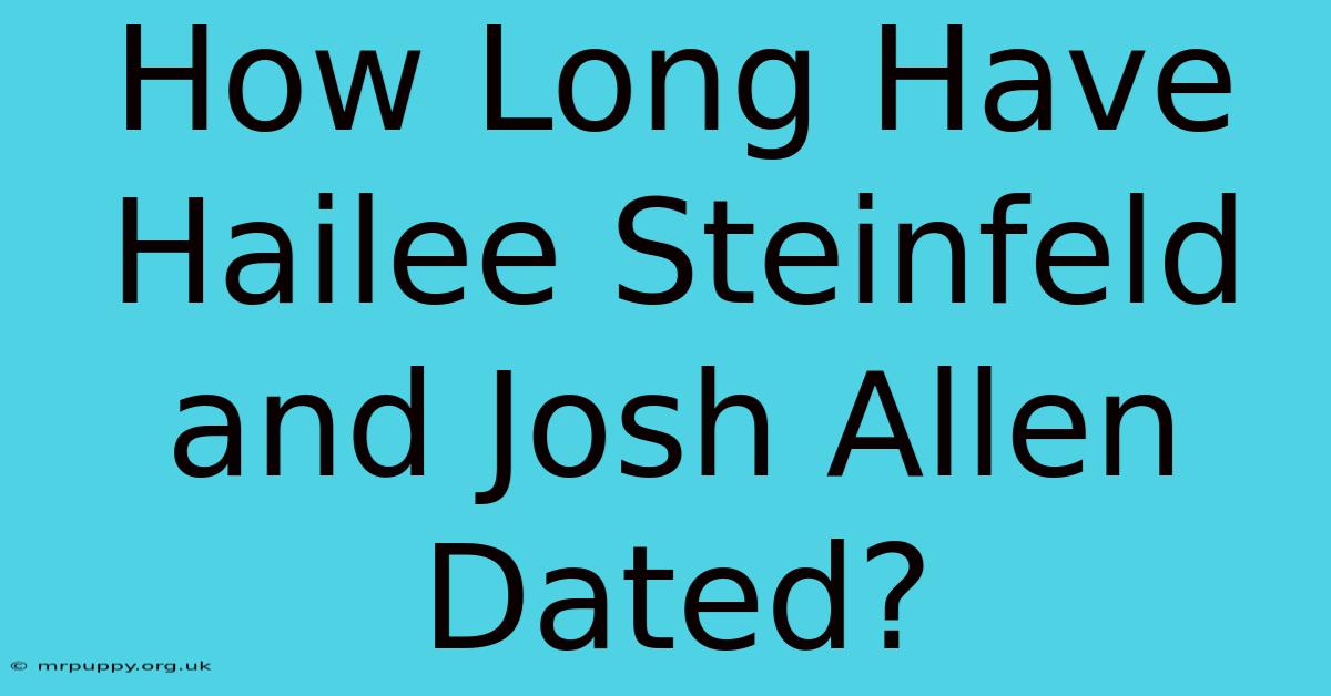 How Long Have Hailee Steinfeld And Josh Allen Dated?