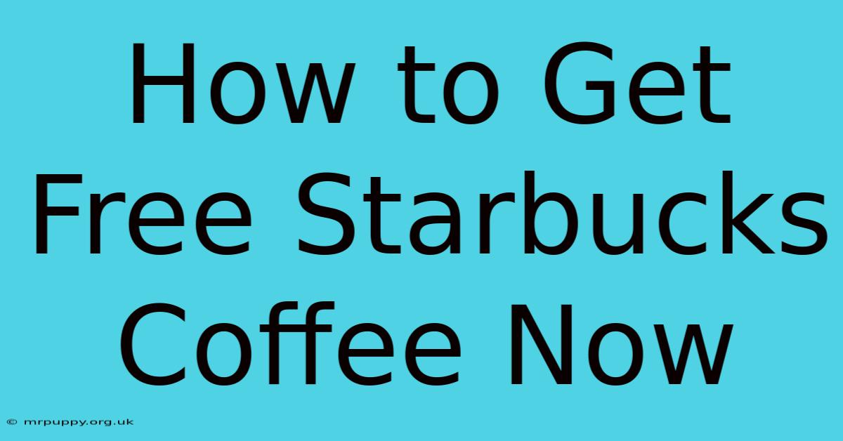 How To Get Free Starbucks Coffee Now