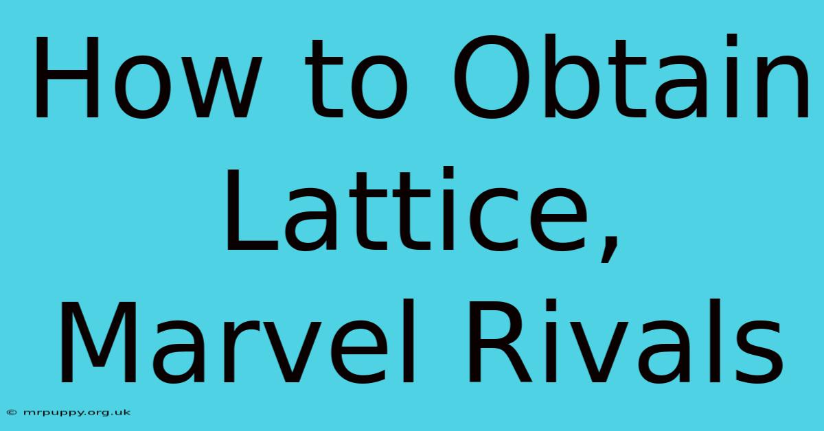 How To Obtain Lattice, Marvel Rivals