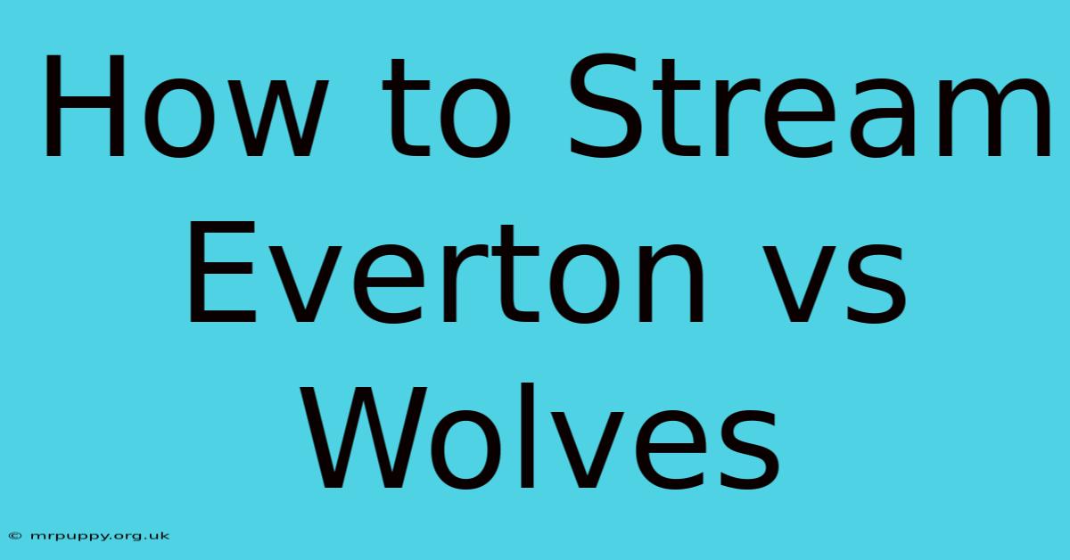 How To Stream Everton Vs Wolves