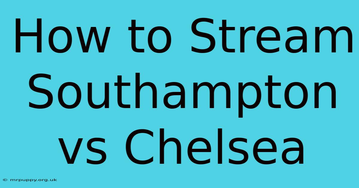 How To Stream Southampton Vs Chelsea