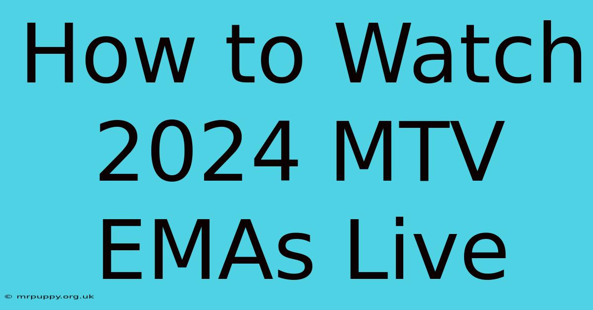 How To Watch 2024 MTV EMAs Live