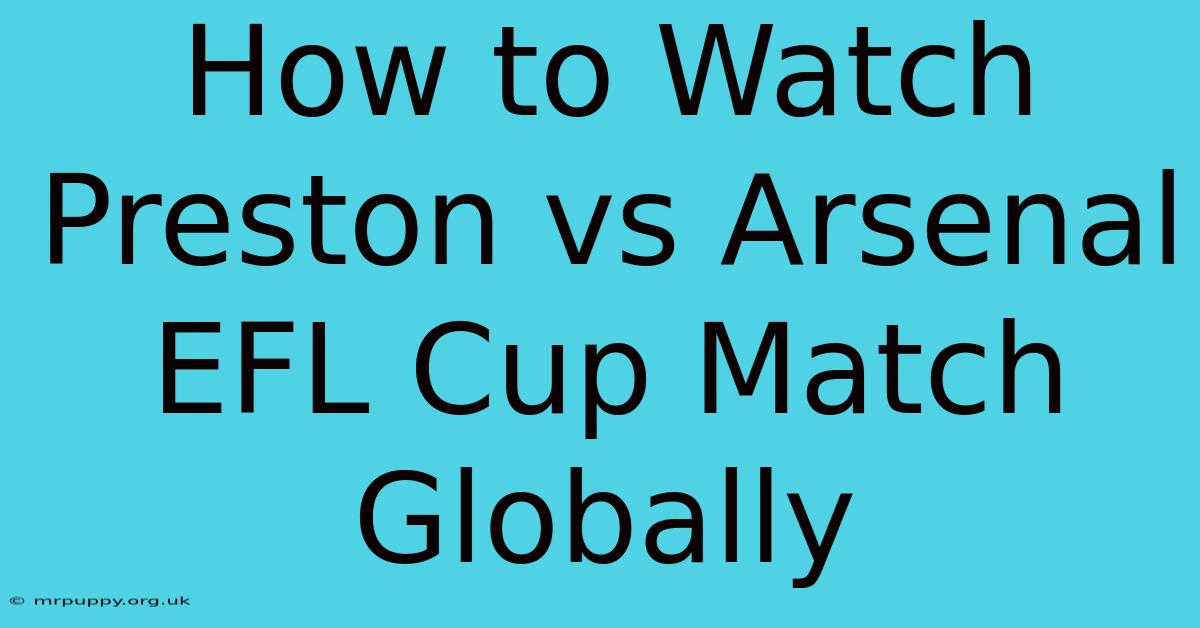 How To Watch Preston Vs Arsenal EFL Cup Match Globally 