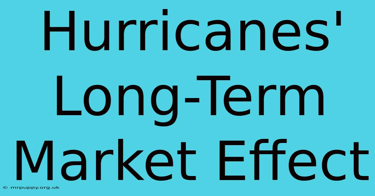 Hurricanes' Long-Term Market Effect