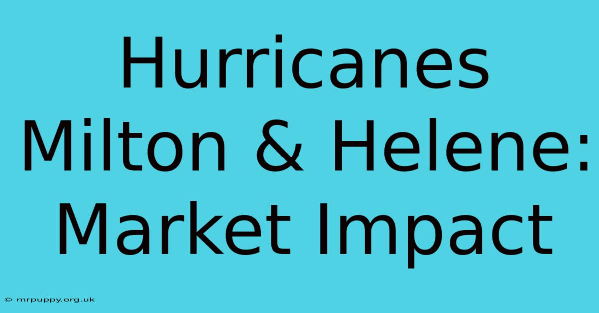 Hurricanes Milton & Helene: Market Impact