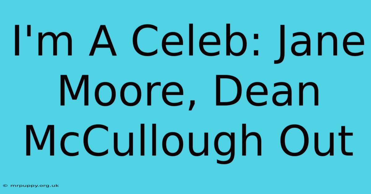 I'm A Celeb: Jane Moore, Dean McCullough Out