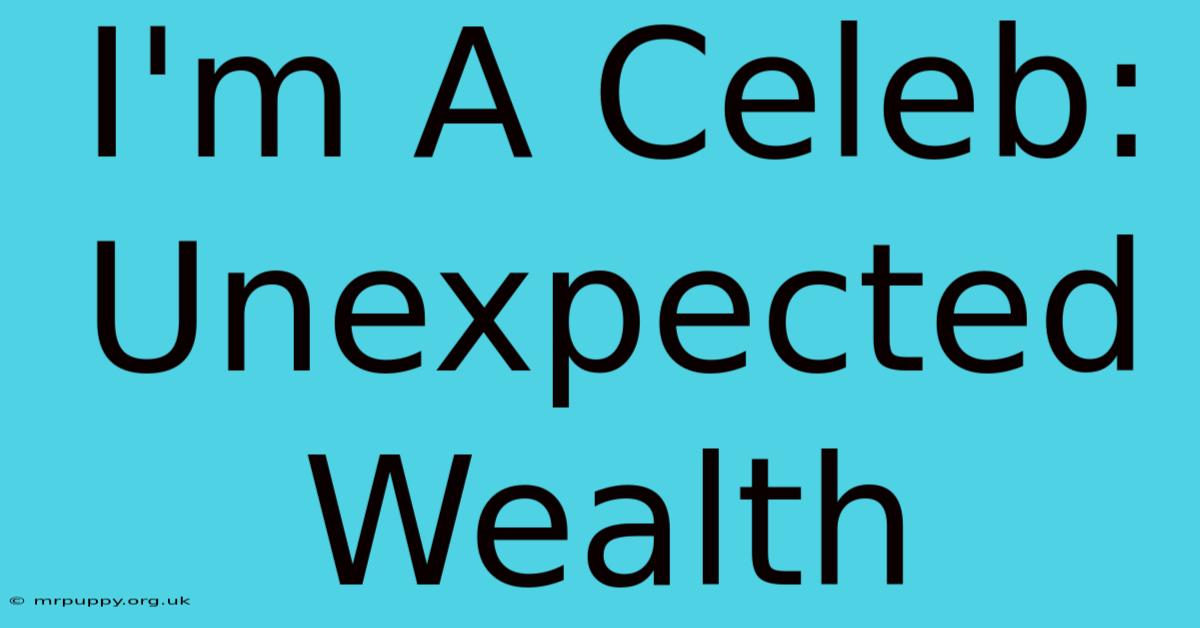 I'm A Celeb: Unexpected Wealth