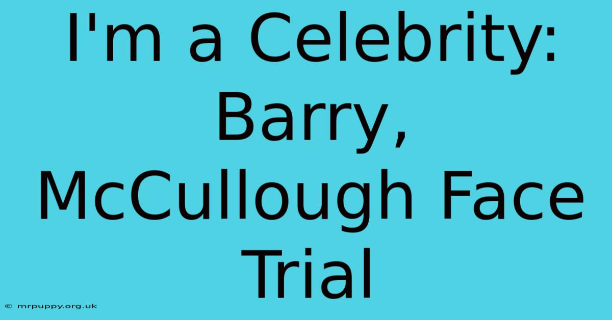 I'm A Celebrity: Barry, McCullough Face Trial