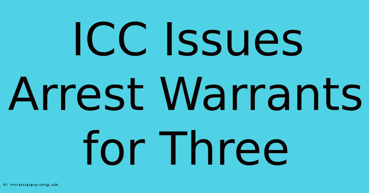 ICC Issues Arrest Warrants For Three