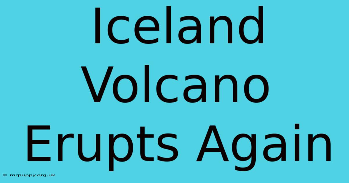 Iceland Volcano Erupts Again