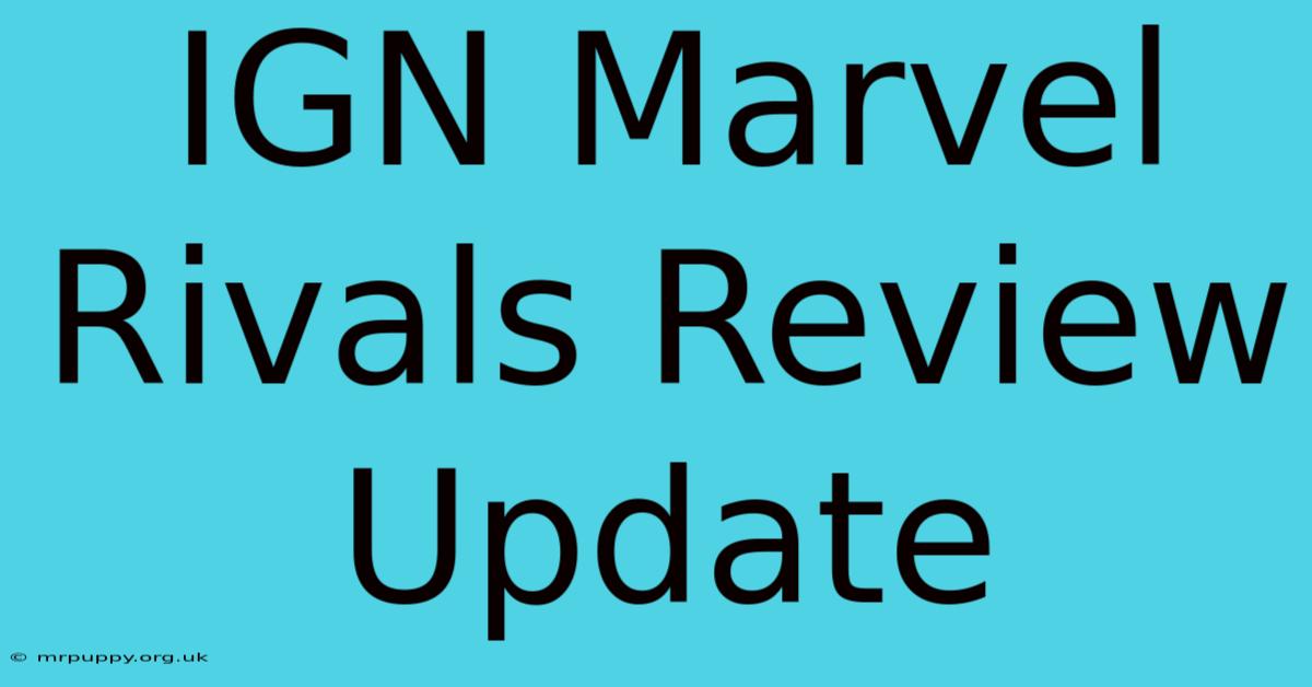 IGN Marvel Rivals Review Update