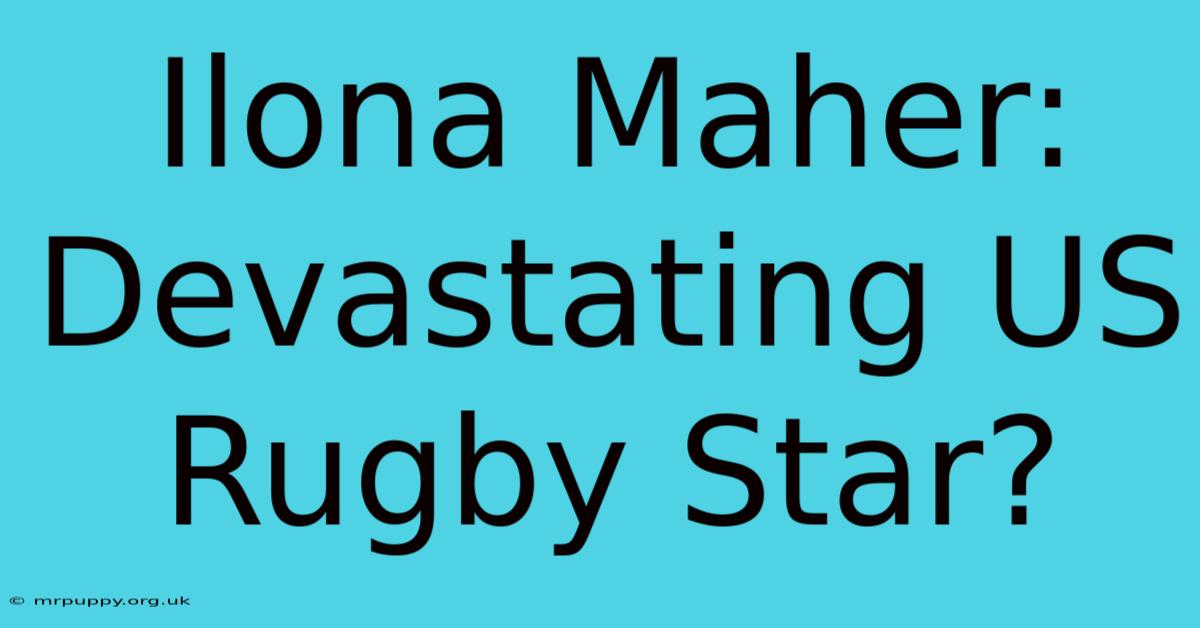 Ilona Maher: Devastating US Rugby Star?