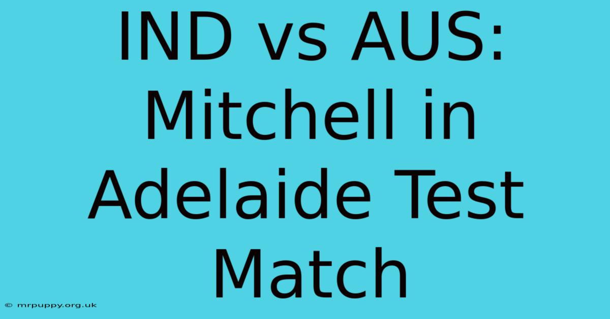 IND Vs AUS: Mitchell In Adelaide Test Match