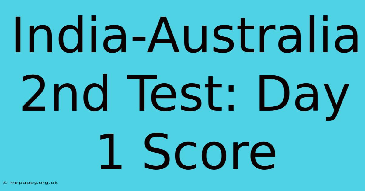 India-Australia 2nd Test: Day 1 Score