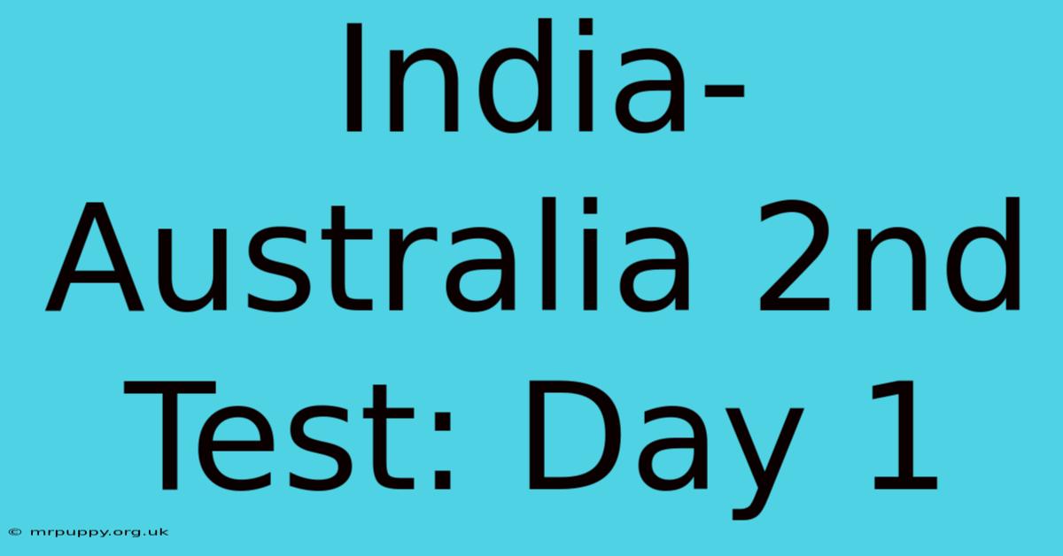 India-Australia 2nd Test: Day 1