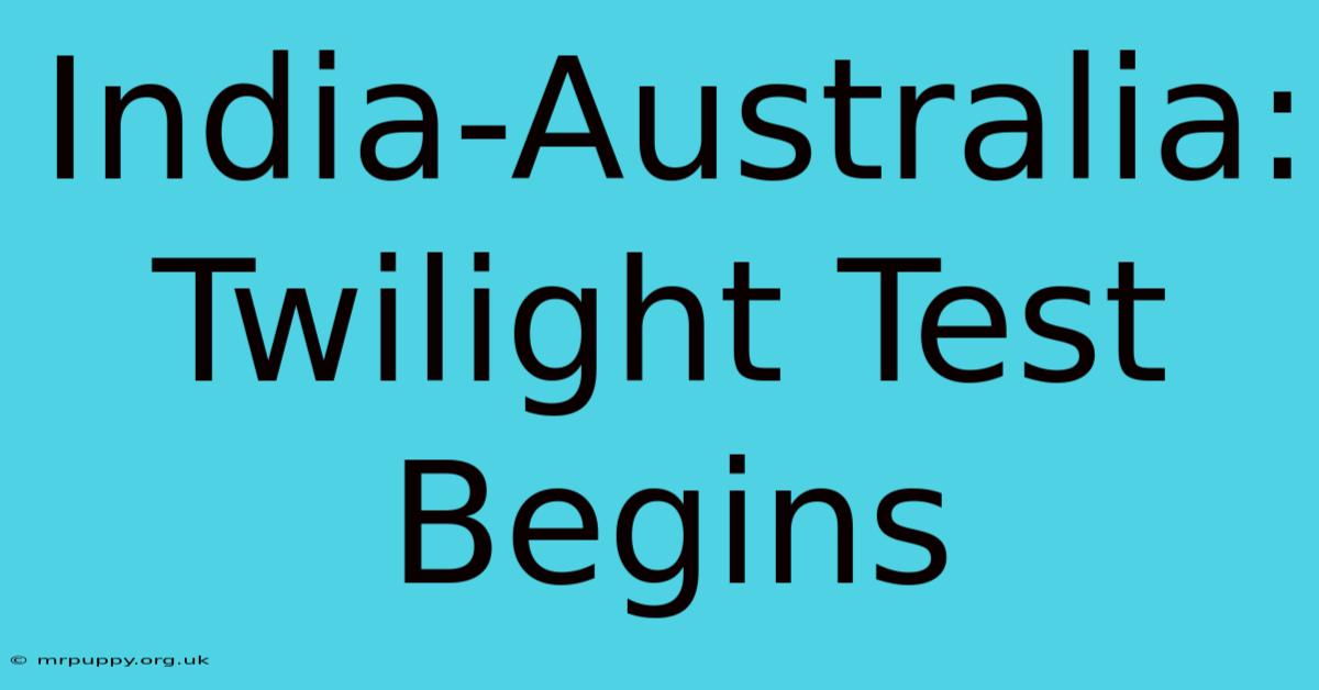 India-Australia: Twilight Test Begins