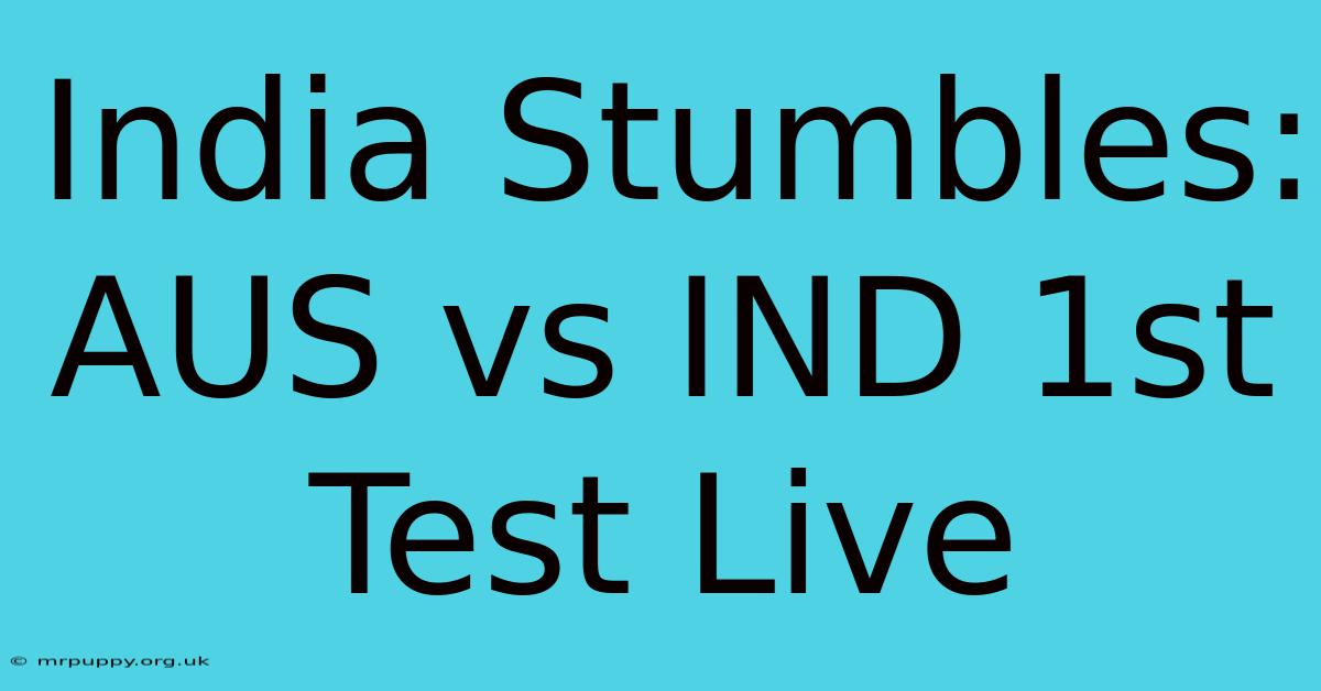 India Stumbles: AUS Vs IND 1st Test Live