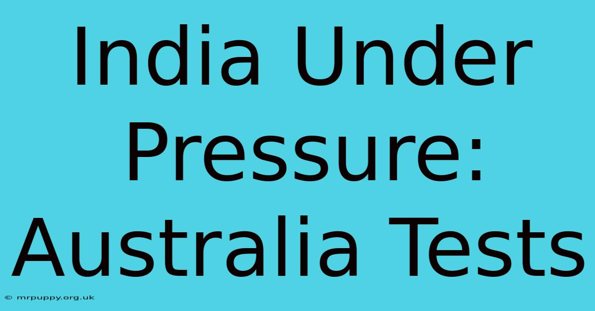 India Under Pressure: Australia Tests