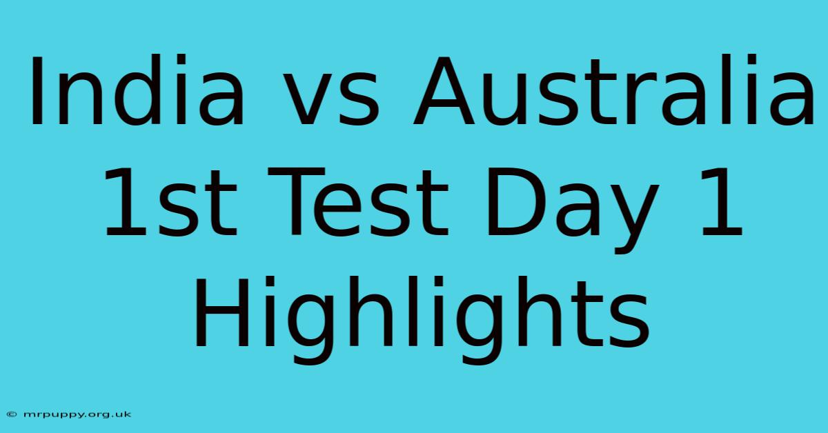 India Vs Australia 1st Test Day 1 Highlights