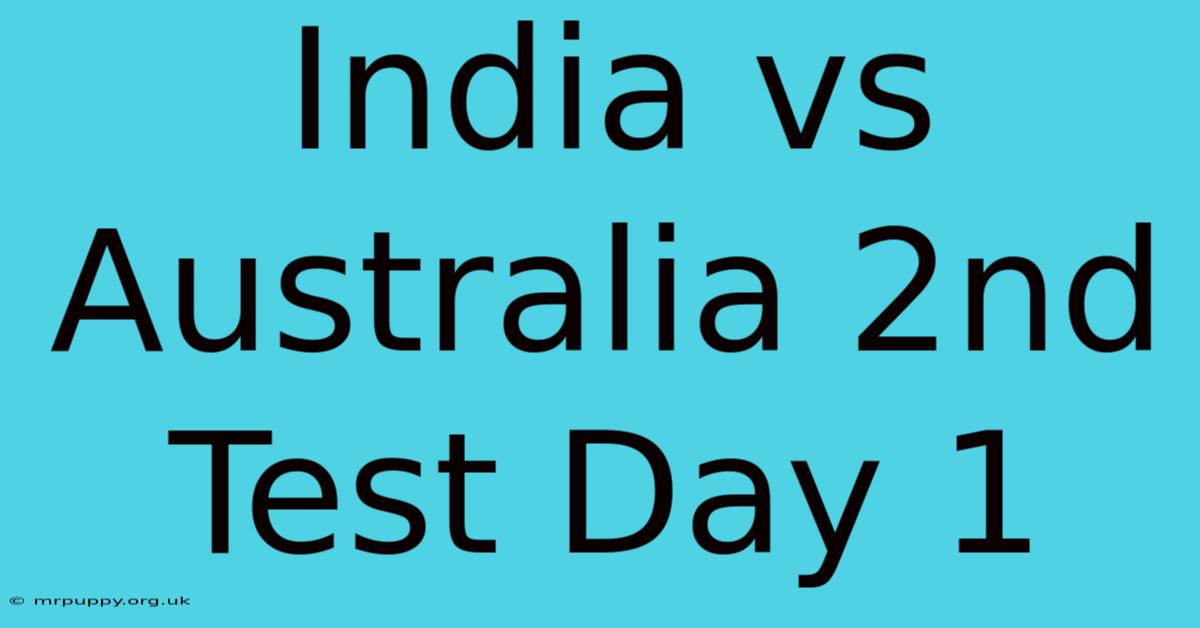 India Vs Australia 2nd Test Day 1