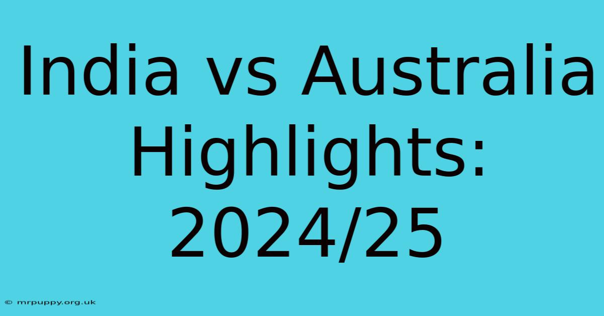 India Vs Australia Highlights: 2024/25