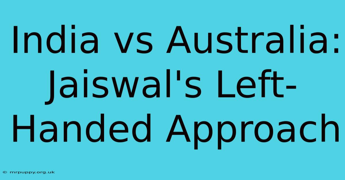 India Vs Australia: Jaiswal's Left-Handed Approach