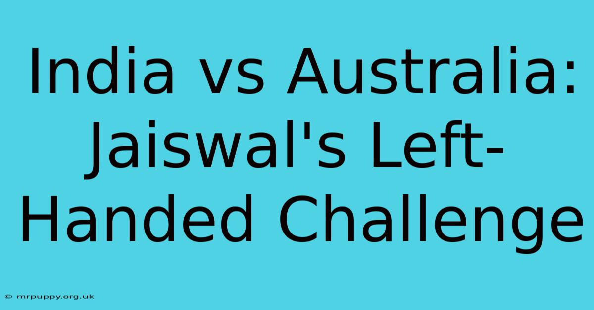 India Vs Australia: Jaiswal's Left-Handed Challenge