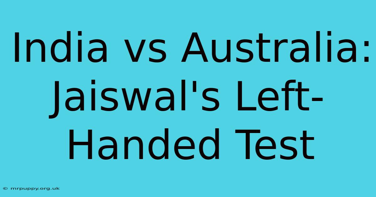 India Vs Australia: Jaiswal's Left-Handed Test