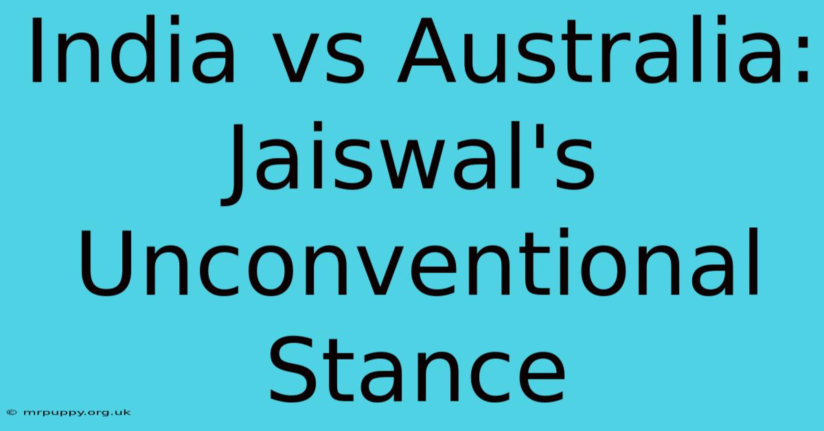 India Vs Australia: Jaiswal's Unconventional Stance